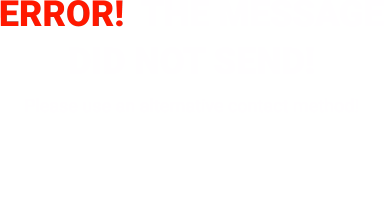 ERROR!  THE MESSAGE DID NOT SEND! Please use an alternative contact method!